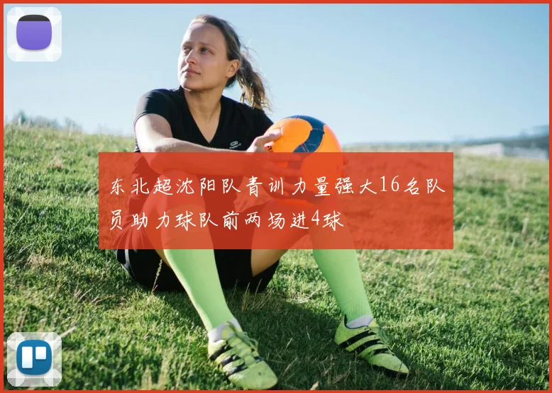 东北超沈阳队青训力量强大16名队员助力球队前两场进4球
